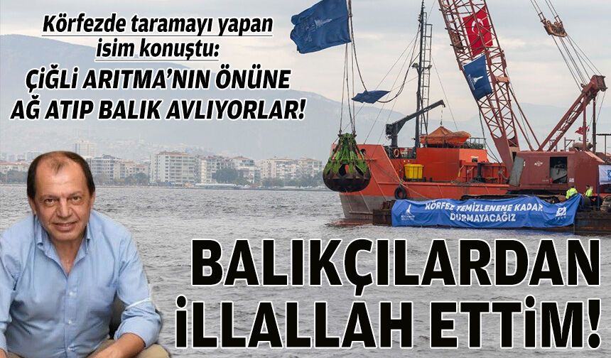 Körfezde taramayı yapan isim konuştu: Balıkçılardan illallah ettim!