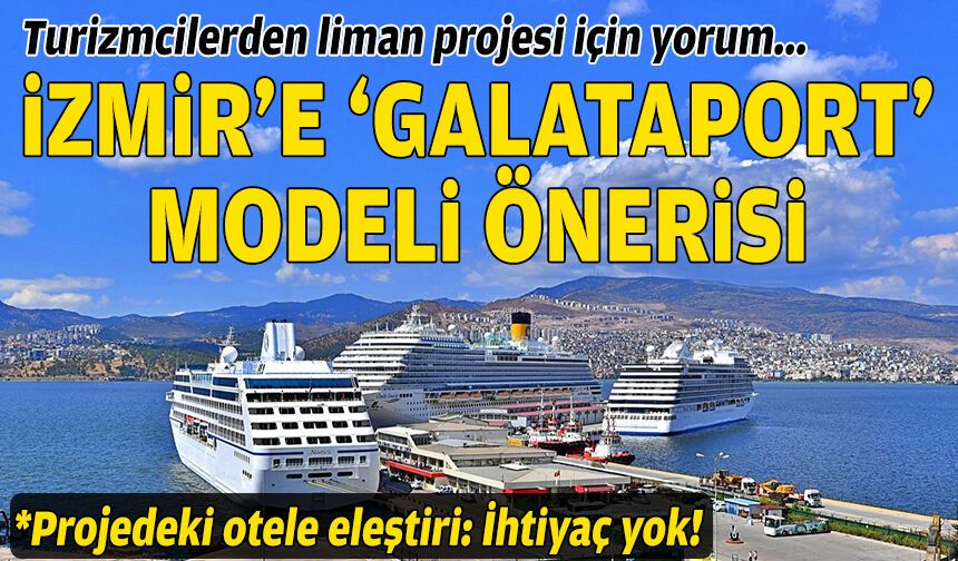 Turimzcilerden liman projesi için yorum: İzmir'e "Galataport" modeli önerisi!