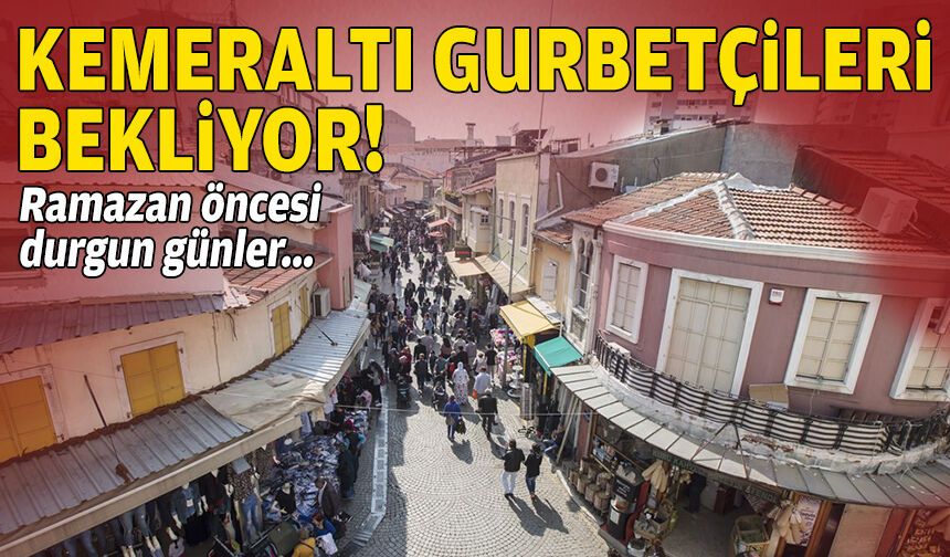 Ramazan öncesi durgun günler: Kemeraltı, gurbetçileri bekliyor!