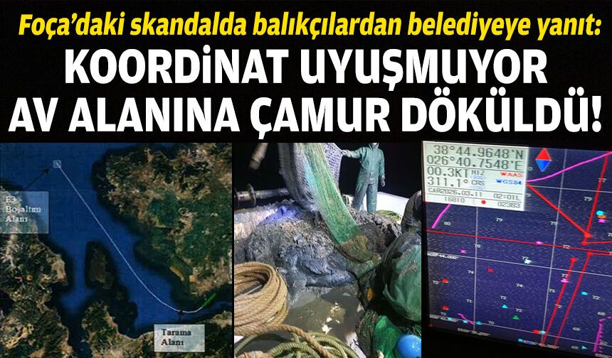 Foça’daki skandalda balıkçılardan belediyeye yanıt: Koordinat uyuşmuyor, av alanına çamur döküldü!