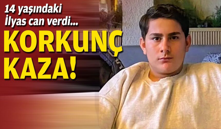 14 yaşındaki İlyas can verdi... Korkunç kaza!