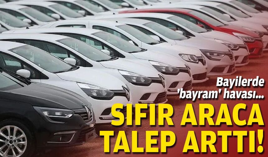 Bayilerde 'bayram' havası… Sıfır araca talep arttı!