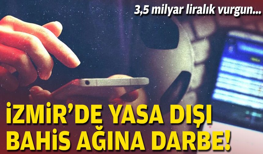 3,5 milyar liralık vurgun... İzmir'de yasa dışı bahis ağına darbe!
