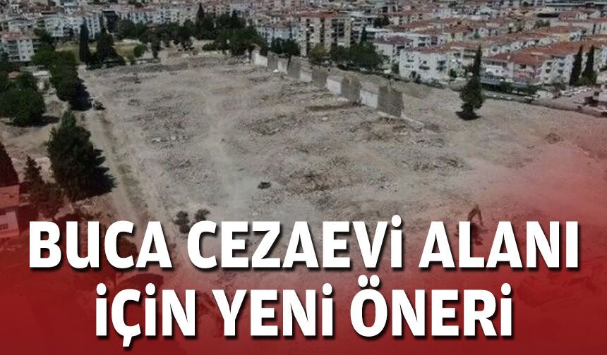 Buca Cezaevi alanı için yeni öneri