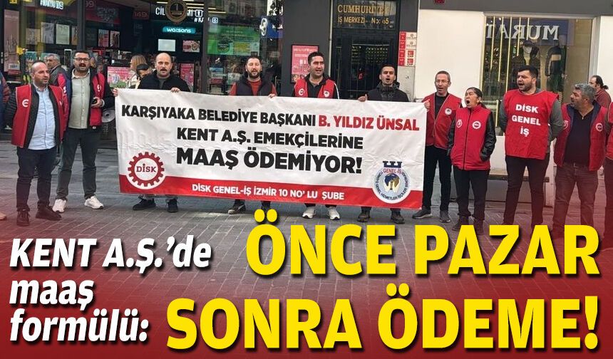 KENT A.Ş.’de maaş formülü: Önce pazar, sonra ödeme!