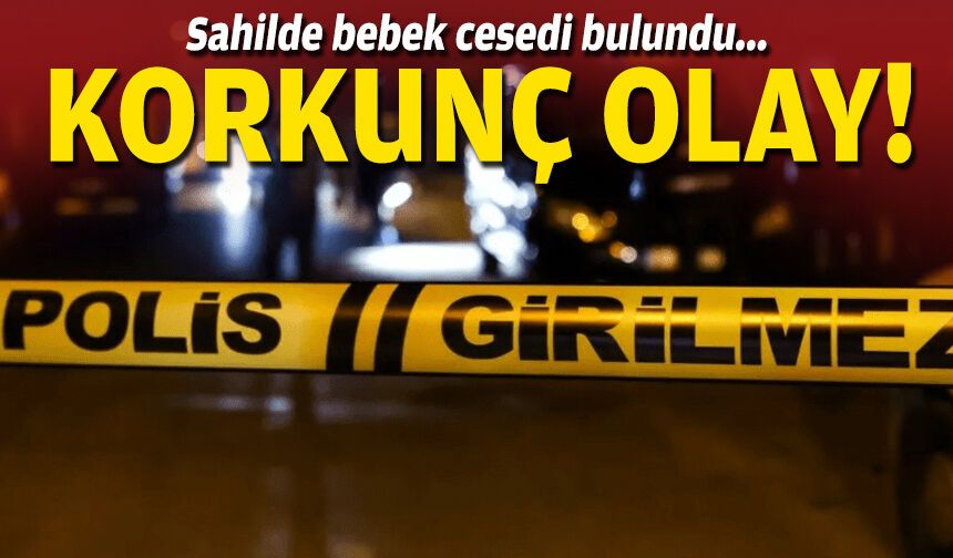 İzmir'de korkunç olay: Sahilde bebek cesedi bulundu!