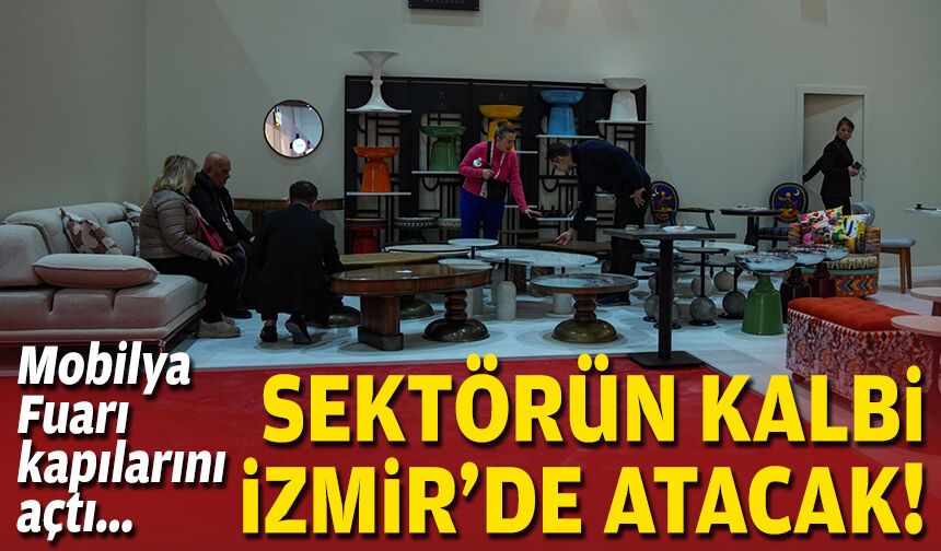 Mobilya Fuarı kapılarını açtı: Sektörün kalbi İzmir'de atacak!