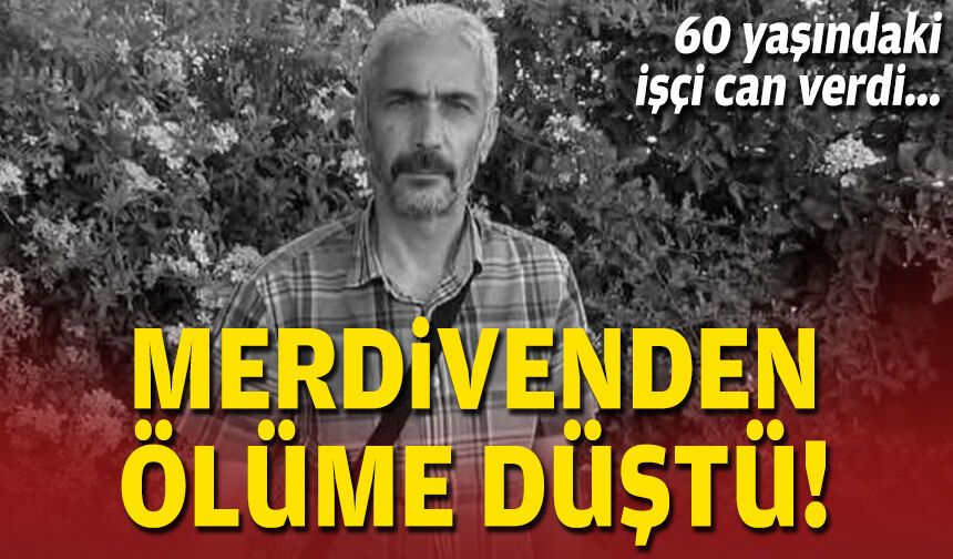 60 yaşındaki işçi can verdi... Merdivenden ölüme düştü!