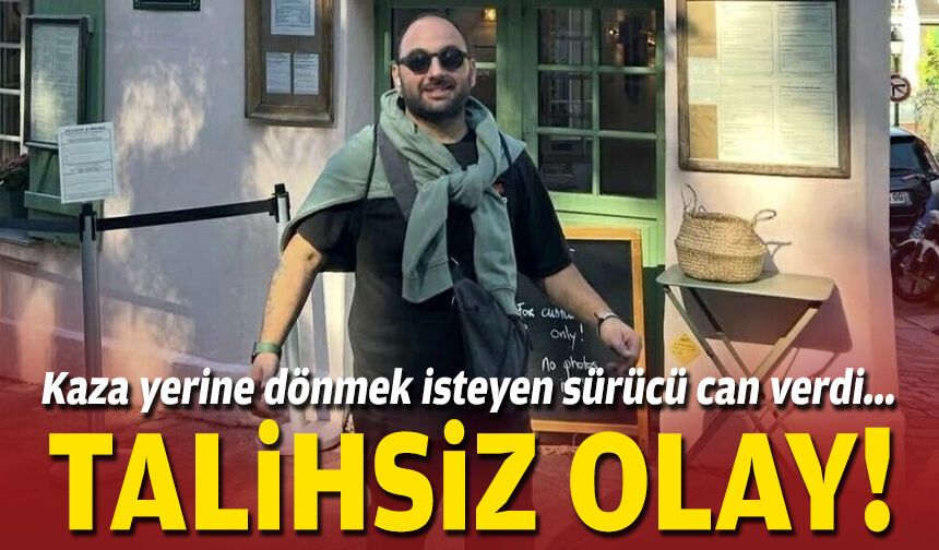 Talihsiz olay: Kaza yerine dönmek isteyen sürücü can verdi!