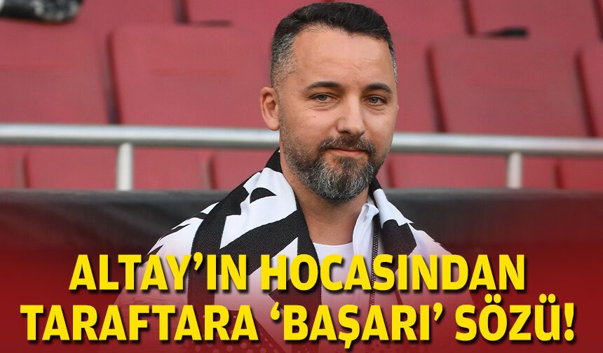 Altay'ın hocasından taraftara 'başarı' sözü!