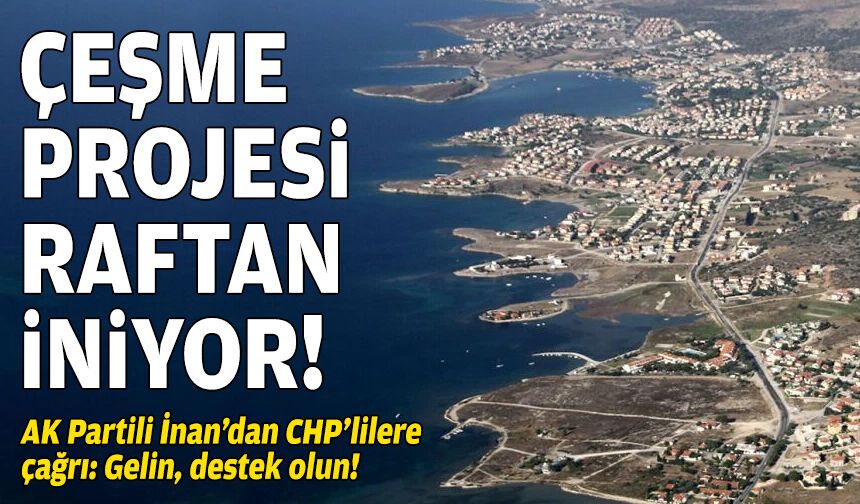 Çeşme Projesi raftan iniyor!