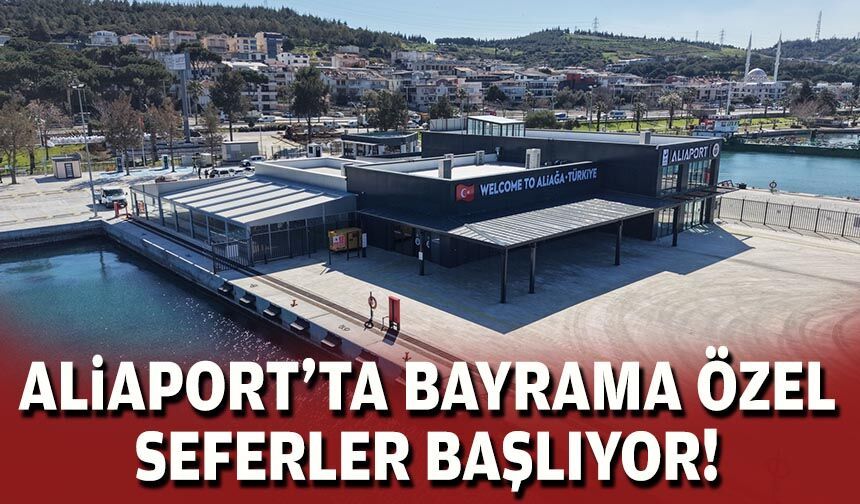 Aliaport’ta bayrama özel seferler başlıyor!