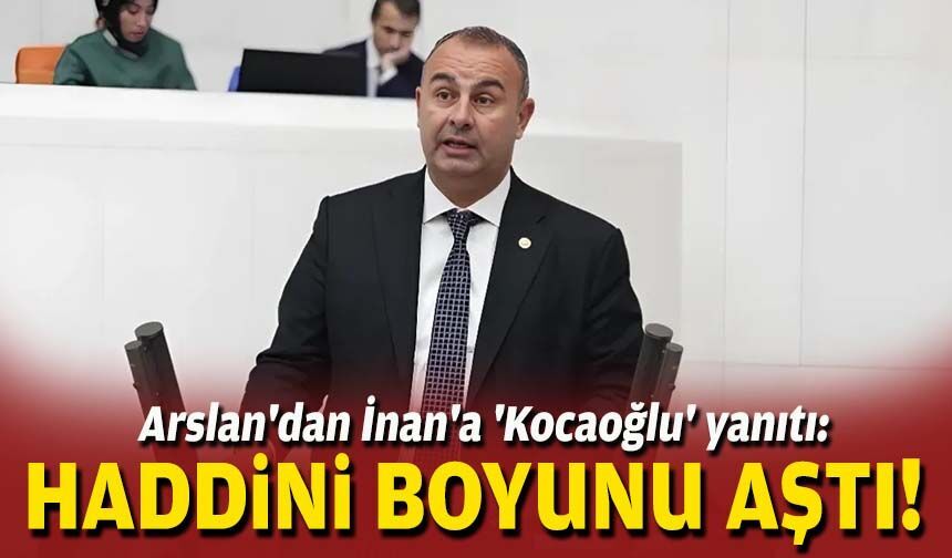 CHP'li Arslan'dan AK Partili İnan'a 'Kocaoğlu' yanıtı: Haddini, boyunu aştı!
