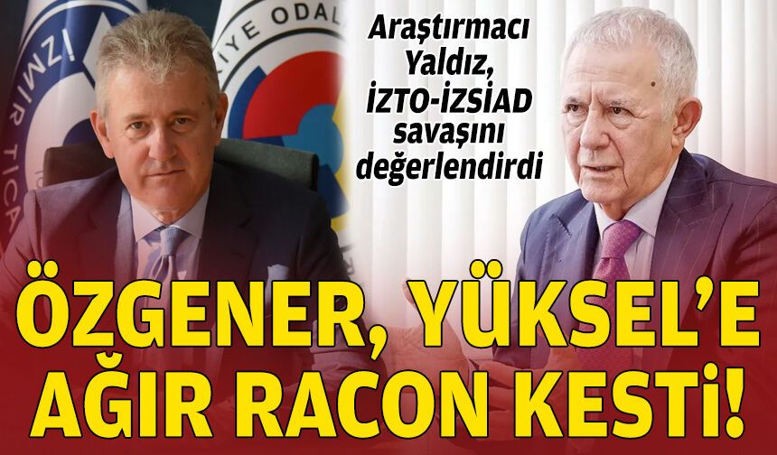 Araştırmacı Yaldız, İZTO-İZSİAD savaşını değerlendirdi: Özgener, Yüksel’e ağır racon kesti!