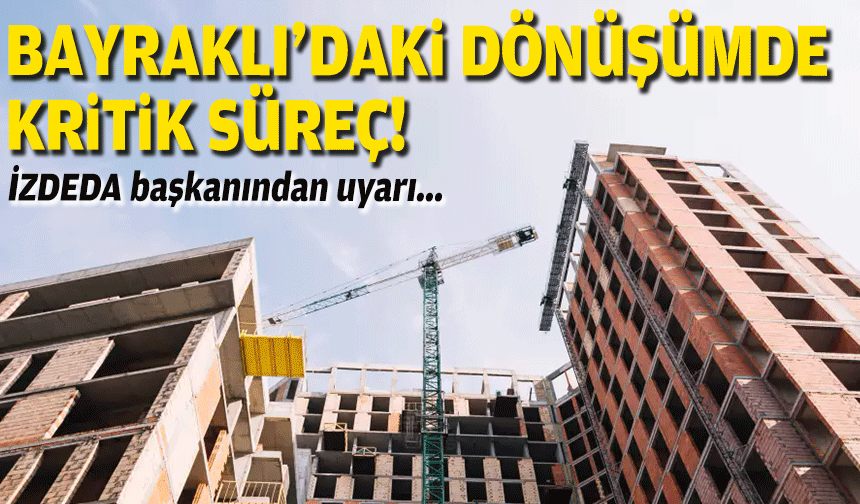 Bayraklı'daki dönüşümde kritik süreç... İZDEDA başkanından uyarı!
