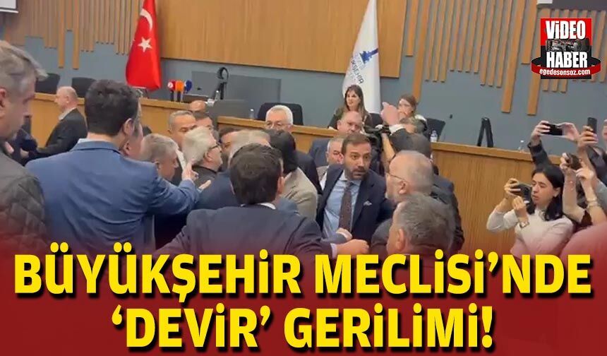 Büyükşehir Meclisi'nde 'devir' gerilimi!