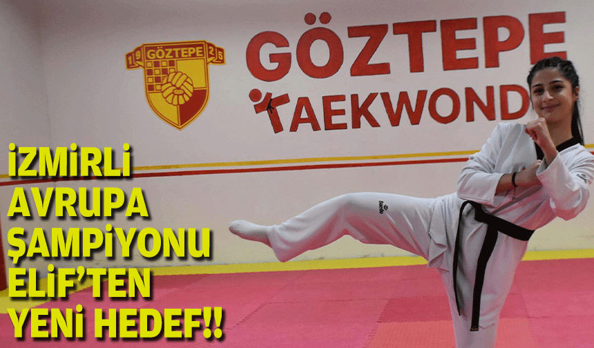 İzmirli Avrupa Şampiyonu Elif'ten yeni hedef!