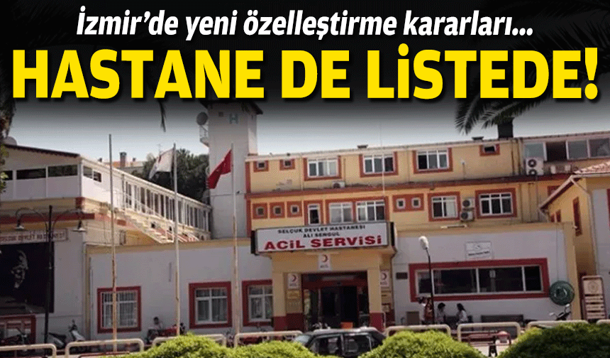 İzmir'de yeni özelleştirme kararları... Hastane de listede!