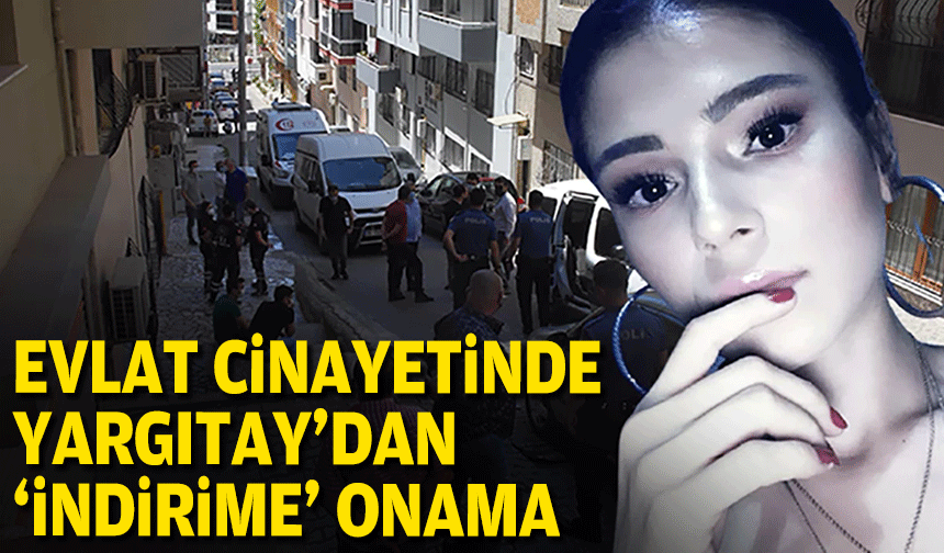 Evlat cinayetinde Yargıtay'dan 'indirme' onama