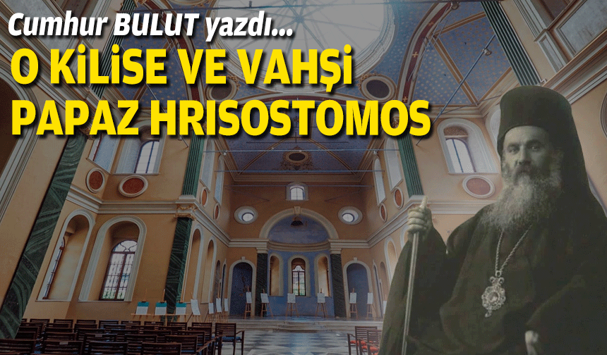 O kilise ve vahşi papaz Hrisostomos
