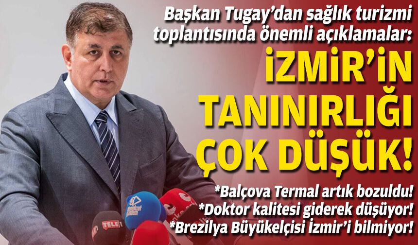 Başkan Tugay’dan sağlık turizm toplantısında önemli açıklamalar: İzmir’in tanınırlığı çok düşük!