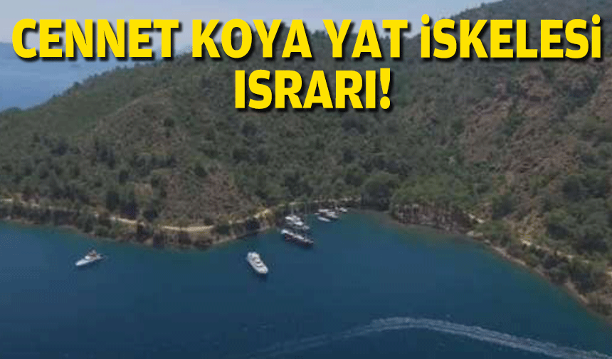 Cennet koya yat iskelesi ısrarı!