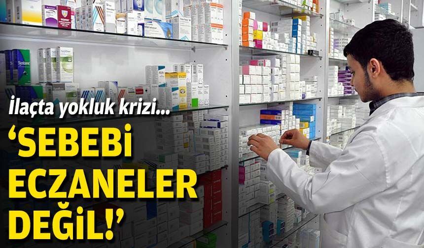 İlaçta yokluk krizi... 'Sebebi eczaneler değil!'
