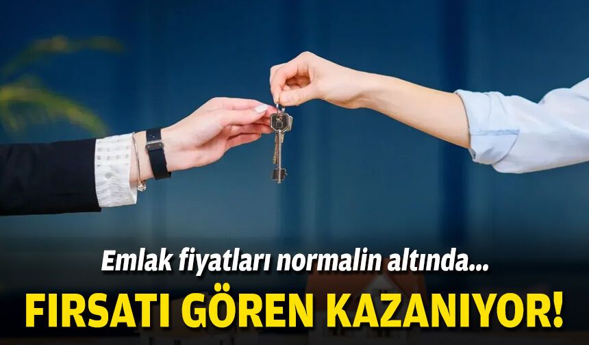 Emlak fiyatları normalin altında: Fırsatı gören kazanıyor!