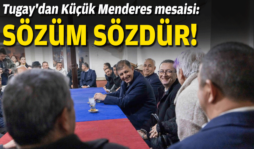 Başkan Tugay'dan Küçük Menderes mesaisi: Sözüm sözdür!