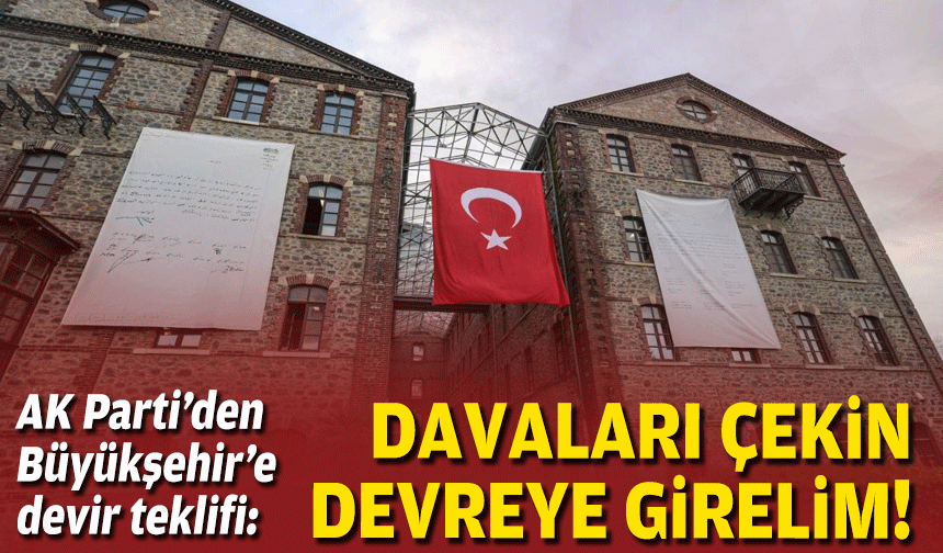 AK Parti’den Büyükşehir’e devir teklifi: Davalardan vazgeçin, devreye gireyim!