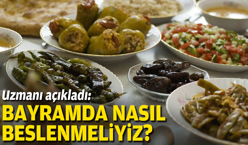 Uzmanı açıkladı: Bayramda nasıl beslenmeliyiz?