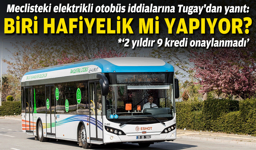 Meclisteki elektrikli otobüs iddialarına Tugay'dan yanıt: Biri hafiyelik mi yapıyor?