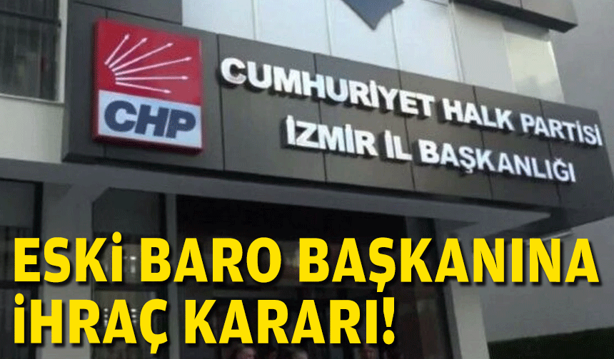 CHP İzmir'den eski baro başkanına ihraç kararı!