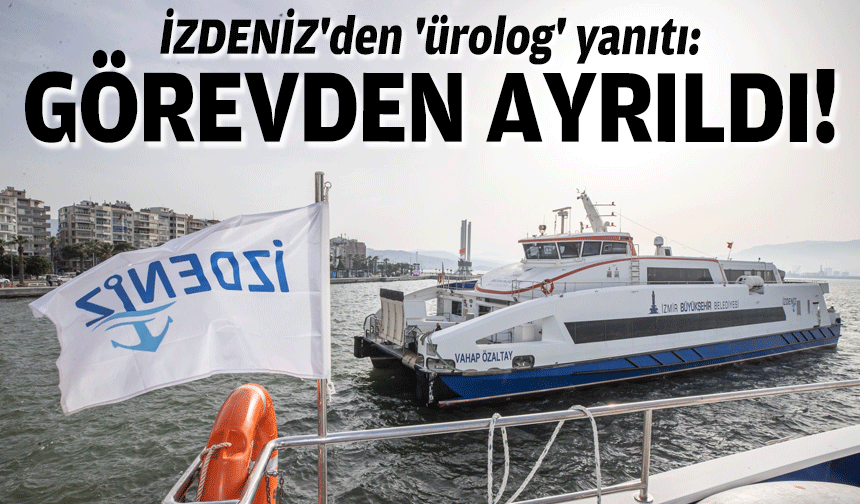 İZDENİZ'den 'ürolog' yanıtı: Görevden ayrıldı!
