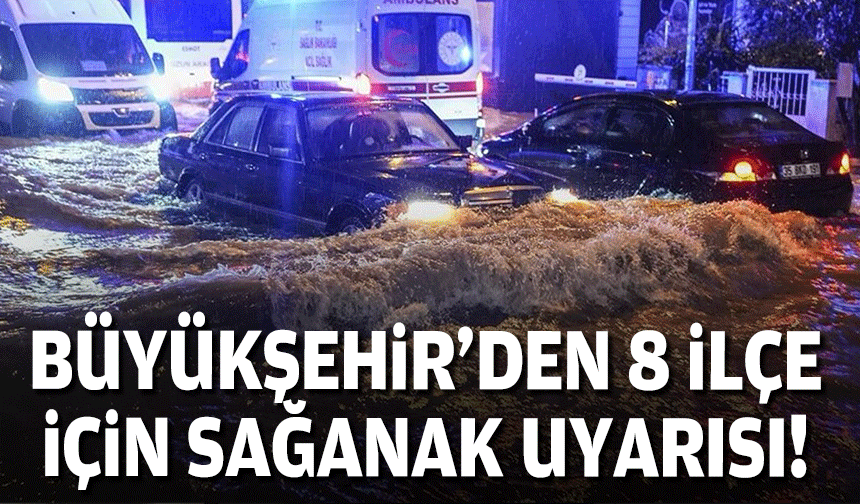 Büyükşehir'den 8 ilçe için 'sağanak' uyarısı!