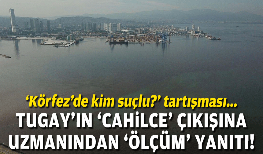 'İzmir Körfezi'nde kim suçlu?' tartışması... Tugay'ın 'cahilce' çıkışına uzmanından 'ölçüm' yanıtı!