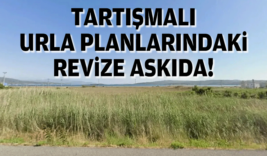 Askıya çıktı... Tartışmalı Urla planlarında revize!