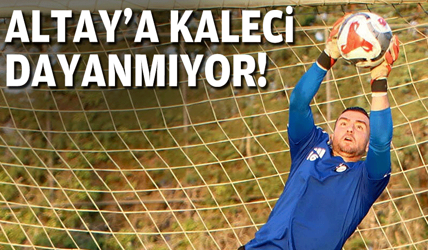 Altay'a kaleci dayanmıyor!