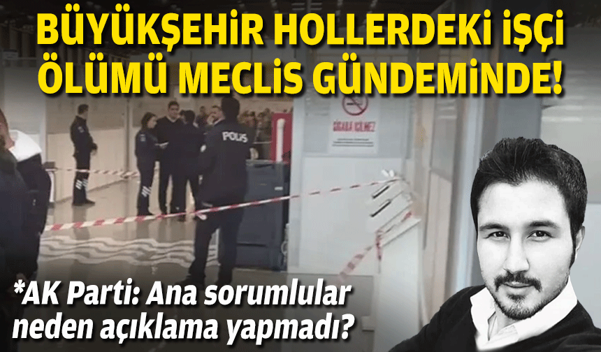 Büyükşehir hollerdeki işçi ölümü meclis gündeminde!
