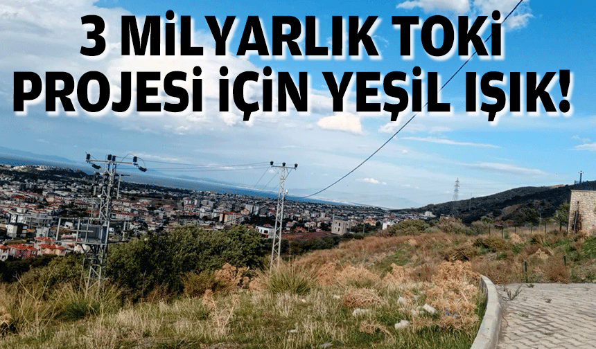 3 milyarlık TOKİ projesi için yeşil ışık!