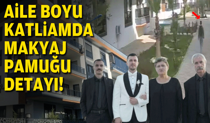 Aile boyu katliamda makyaj pamuğu detayı!