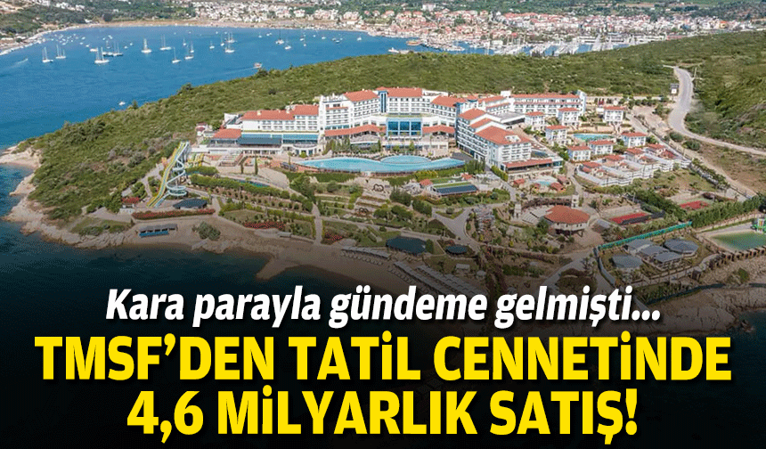 Kara parayla gündeme gelmişti... TMSF’den tatil cennetinde 4,6 milyarlık satış!