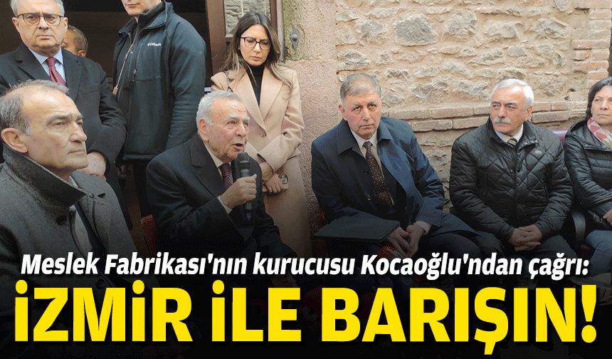 Meslek Fabrikası'nın kurucusu Kocaoğlu'ndan çağrı: İzmir ile barışın!