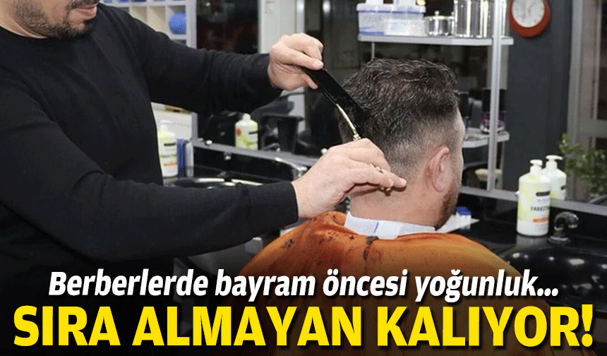 Berberlerde bayram öncesi yoğunluk… Sıra almayan kalıyor!