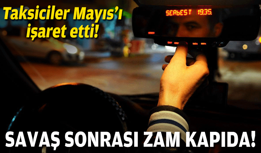 Savaş sonrası zam kapıda: Taksiciler Mayıs’ı işaret etti!