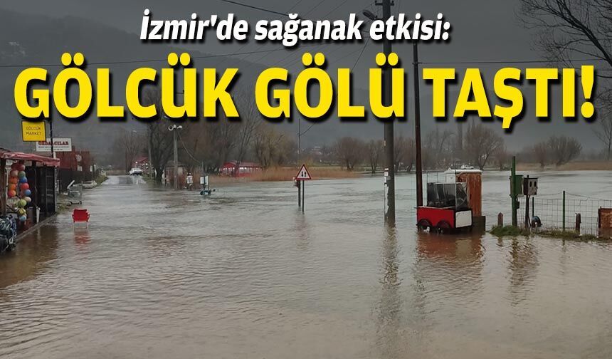 İzmir'de sağanak etkisi: Gölcük Gölü taştı!