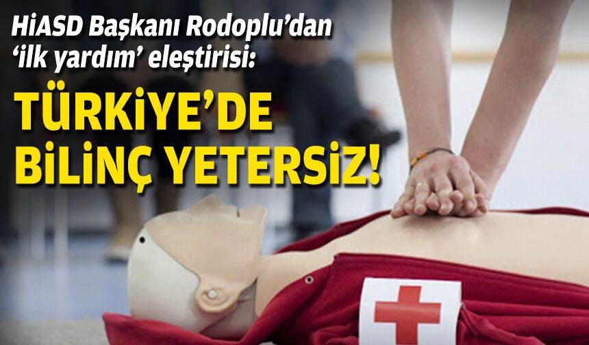HİASD Başkanı Rodoplu’dan ‘ilk yardım’ eleştirisi: Türkiye’de bilinç yetersiz!