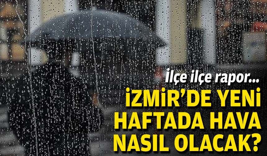 İlçe ilçe rapor... İzmir'de yeni haftada hava nasıl olacak?