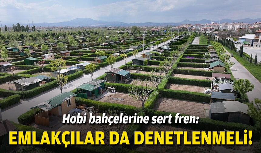 Hobi bahçelerine sert fren: Emlakçılar da denetlenmeli!