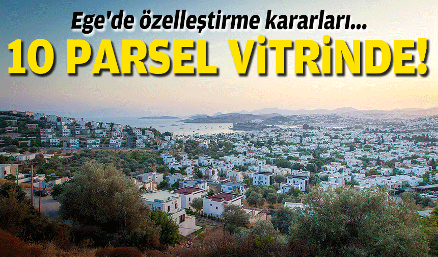 Ege'de özelleştirme kararları... 10 parsel vitrinde!